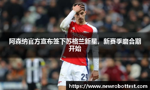 阿森纳官方宣布签下苏格兰新星，新赛季磨合期开始