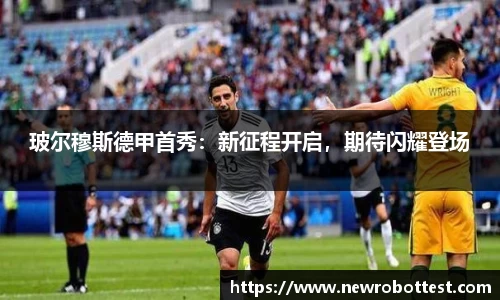 玻尔穆斯德甲首秀：新征程开启，期待闪耀登场