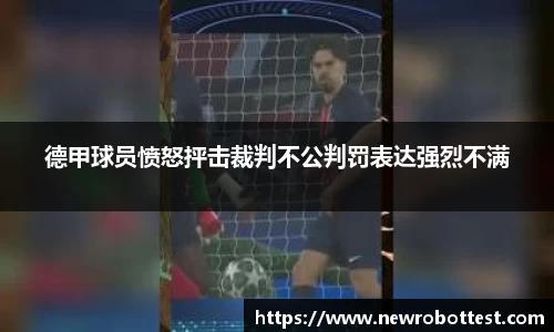 德甲球员愤怒抨击裁判不公判罚表达强烈不满