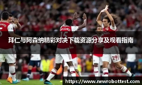 拜仁与阿森纳精彩对决下载资源分享及观看指南