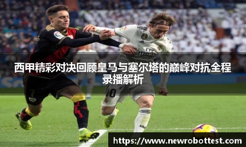 西甲精彩对决回顾皇马与塞尔塔的巅峰对抗全程录播解析
