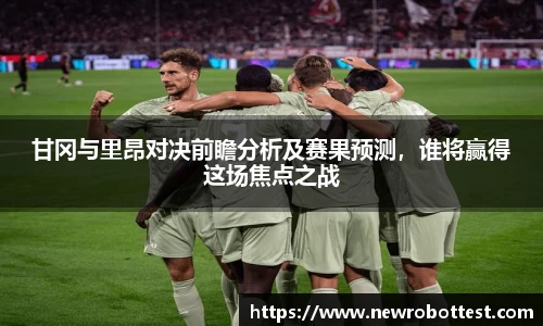 甘冈与里昂对决前瞻分析及赛果预测，谁将赢得这场焦点之战