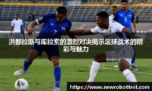 洪都拉斯与库拉索的激烈对决揭示足球战术的精彩与魅力