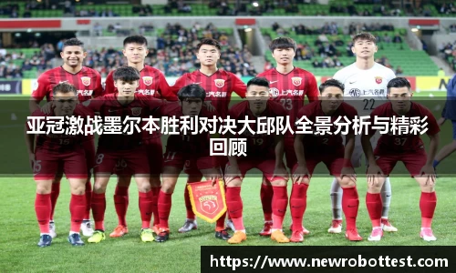 亚冠激战墨尔本胜利对决大邱队全景分析与精彩回顾