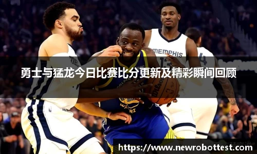 勇士与猛龙今日比赛比分更新及精彩瞬间回顾