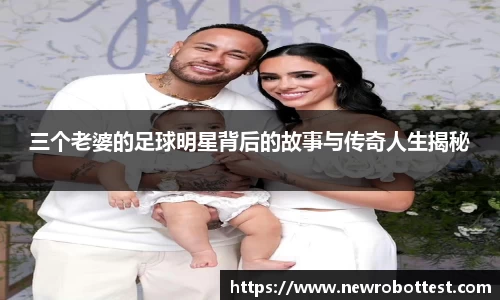 三个老婆的足球明星背后的故事与传奇人生揭秘