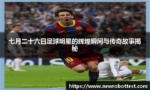 七月二十六日足球明星的辉煌瞬间与传奇故事揭秘
